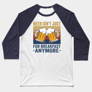 Beer Isn't Just For Breakfast Anymore Baseball T-Shirt